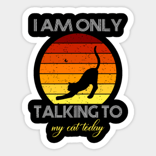 I am only talking to my cat today Sticker